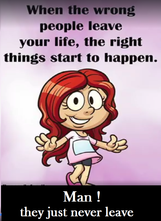 don t change your character for others - When the wrong people leave your life, the right things start to happen. Man! they just never leave