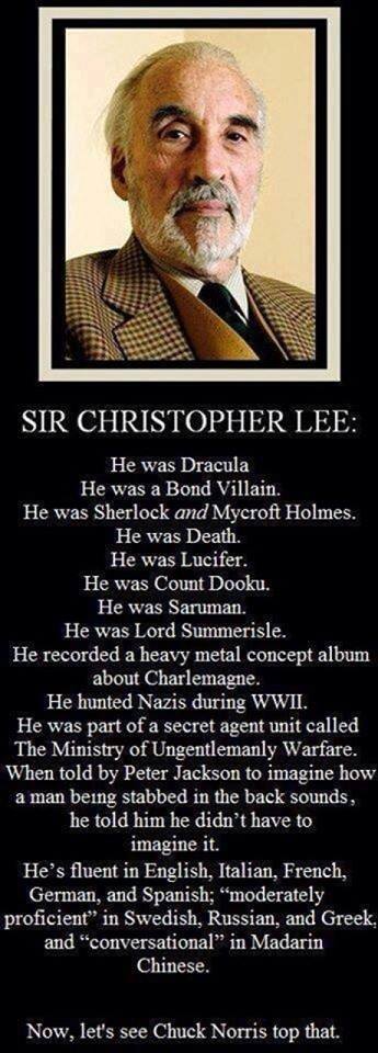 christopher lee chuck norris - Sir Christopher Lee He was Dracula He was a Bond Villain. He was Sherlock and Mycroft Holmes. He was Death. He was Lucifer. He was Count Dooku. He was Saruman. He was Lord Summerisle. He recorded a heavy metal concept album 