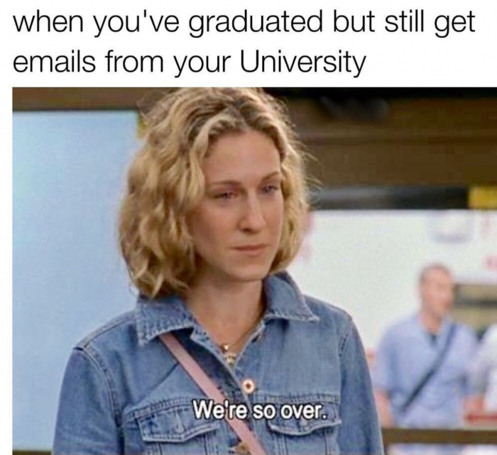 Sex and The City meme about how it feels SO OVER when you have graduated and you still get emails from your university.
