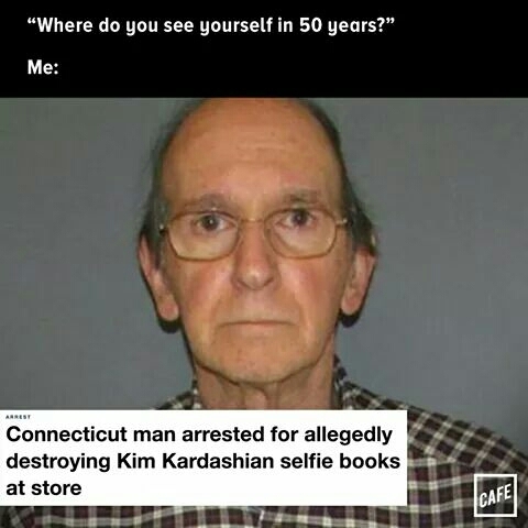 Funny meme about 'where do you see yourself in 50 years and a picture of a man arrested for destroying Kim Kardashian's selfie books.