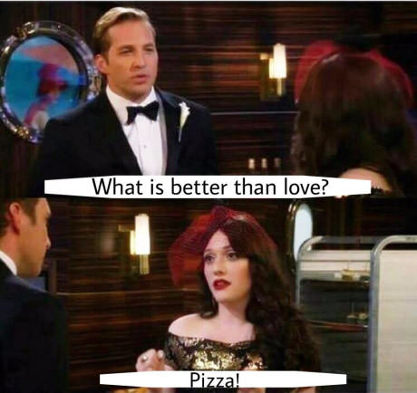 memes - What is better than love? Pizza!