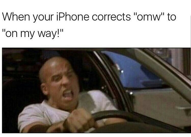 memes - fast and furious on my way - When your iPhone corrects "omw" to "on my way!"
