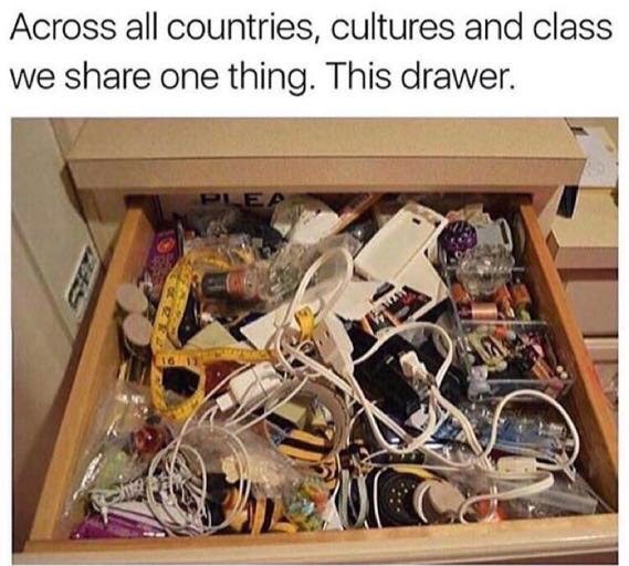 memes - junk drawer - Across all countries, cultures and class we one thing. This drawer.