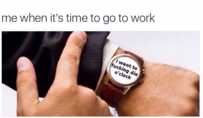 Dank meme about not wanting to go to work at all.