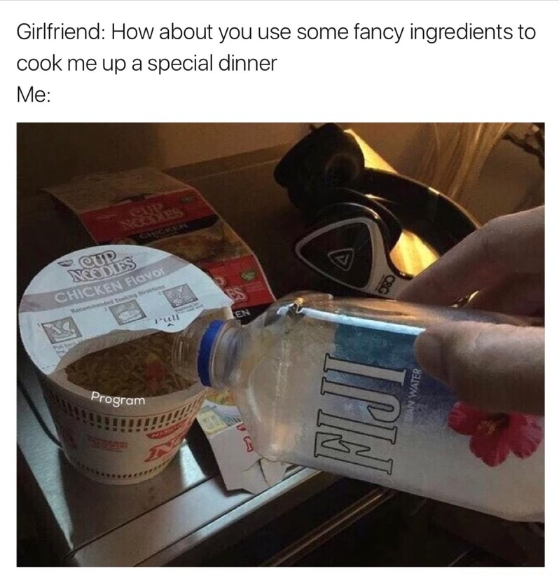 funny noodles meme - Girlfriend How about you use some fancy ingredients to cook me up a special dinner Me Neres Chicken Fono Program
