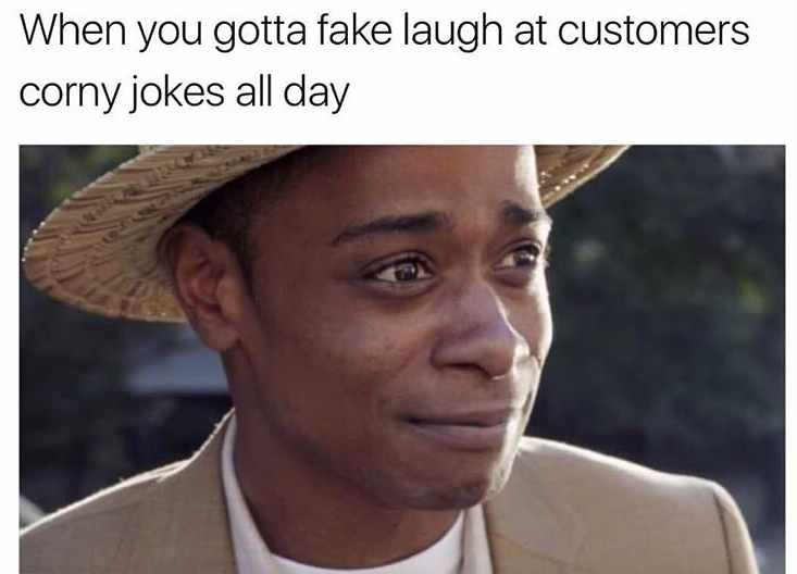 dating memes - When you gotta fake laugh at customers corny jokes all day