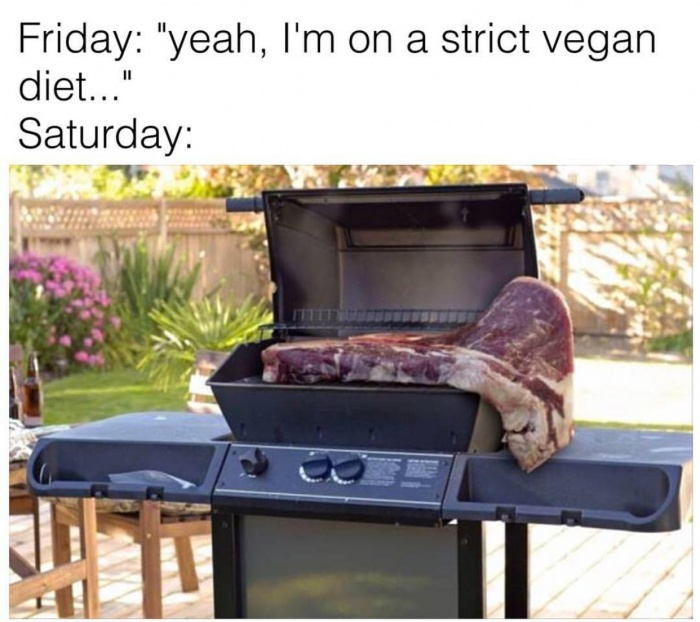 big steak on bbq - Friday "yeah, I'm on a strict vegan diet... Saturday