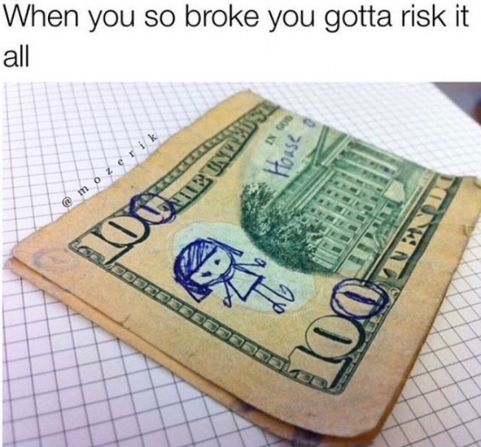 getting money meme - When you so broke you gotta risk it all Ind House Terkini r i k