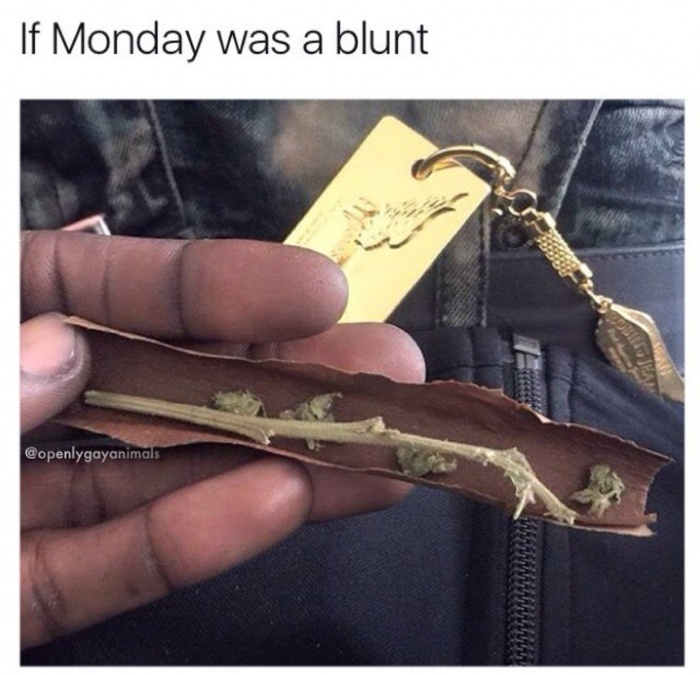 if monday was weed - If Monday was a blunt
