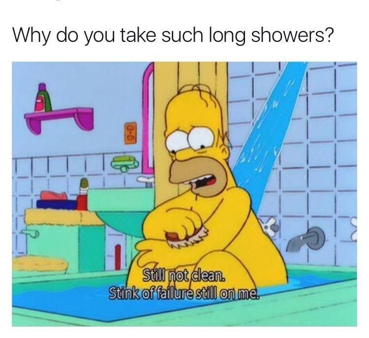 dank memes clean 2018 - Why do you take such long showers? Ii Sll not dean Stink of failure still on me.