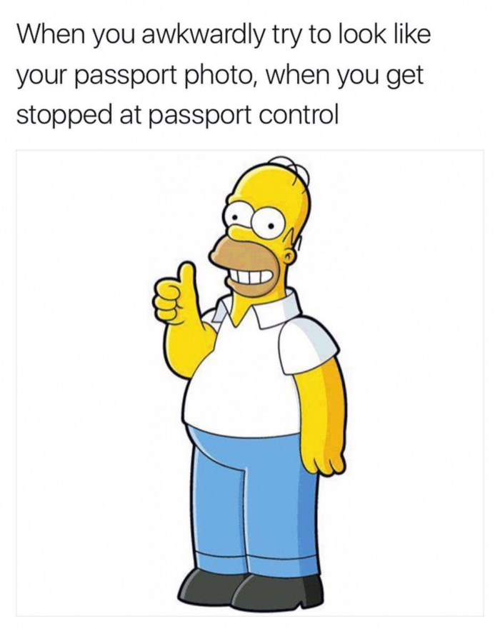 When you awkwardly try to look your passport photo, when you get stopped at passport control