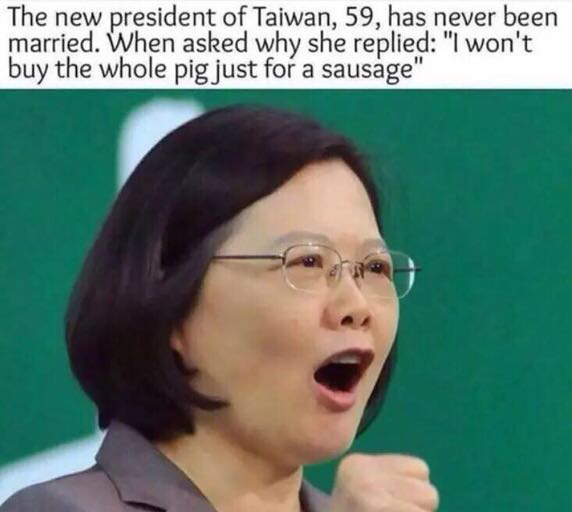 glasses - The new president of Taiwan, 59, has never been married. When asked why she replied "I won't buy the whole pig just for a sausage"