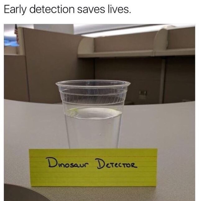 dinosaur detector meme - Early detection saves lives. Dinosaur Detector