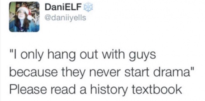 memes  - document - DaniELF "I only hang out with guys because they never start drama" Please read a history textbook