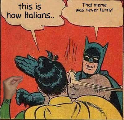 memes  - batman my parents are dead - this is how Italians.. That meme was never funny!