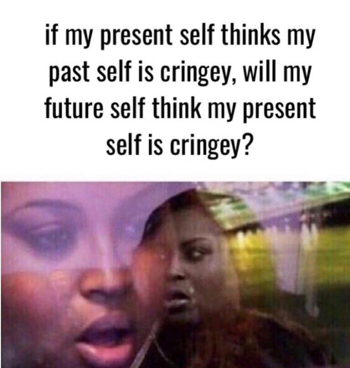 memes - astrology memes - if my present self thinks my past self is cringey, will my future self think my present self is cringey?