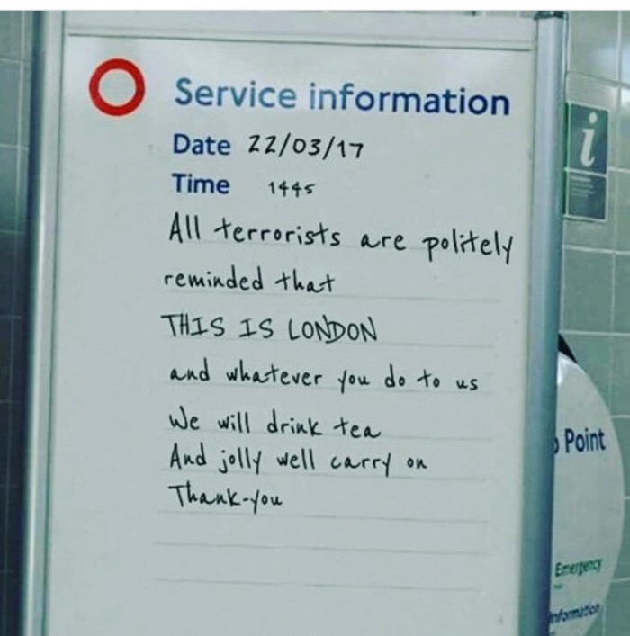 memes - writing - O Service information Date 220317 Time 1445 All terrorists are politely reminded that This Is London and whatever you do to us We will drink tea And jolly well carry on Thank you Point Eresent