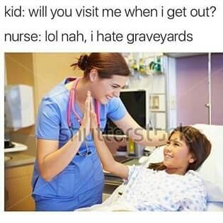 memes - will you visit me when i get out lol nah i hate graveyards - kid will you visit me when i get out? nurse lol nah, i hate graveyards asics