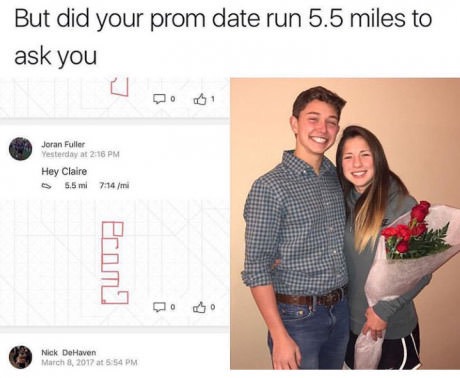 memes - promposal running - But did your prom date run 5.5 miles to ask you Joran Fuller Yesterday at Hey Claire 5.5 mi mi Pron Nick De Haven at
