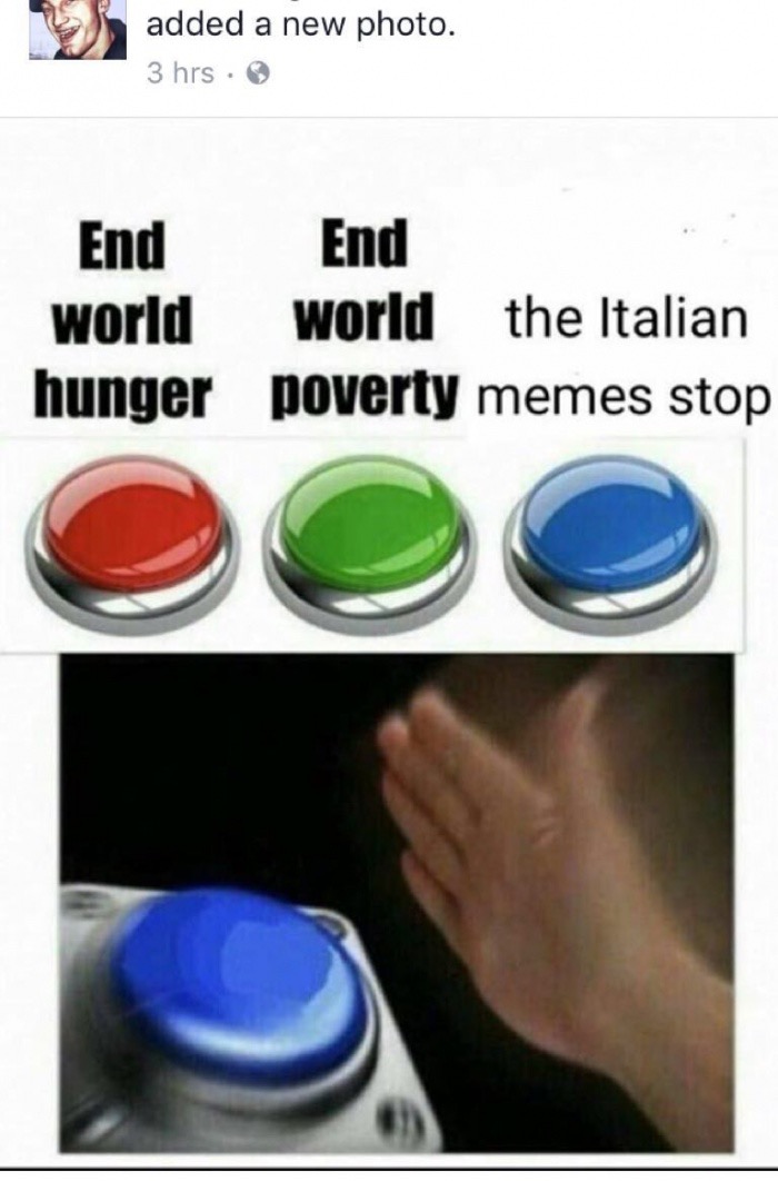 memes - touch the button meme - added a new photo. 3 hrs. End End world world the Italian hunger poverty memes stop