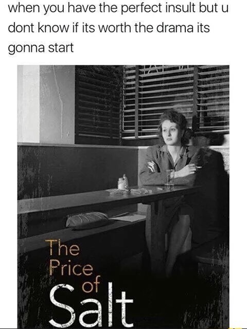 price of salt book - when you have the perfect insult but u dont know if its worth the drama its gonna start The Price Salt