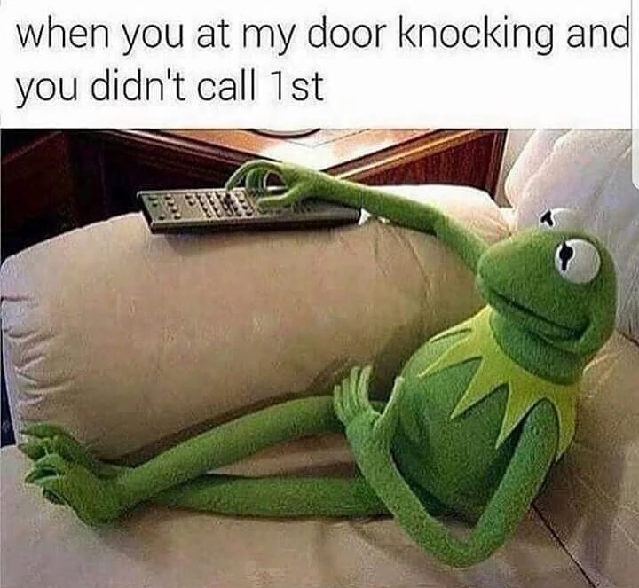 funny kermit memes - when you at my door knocking and you didn't call 1st