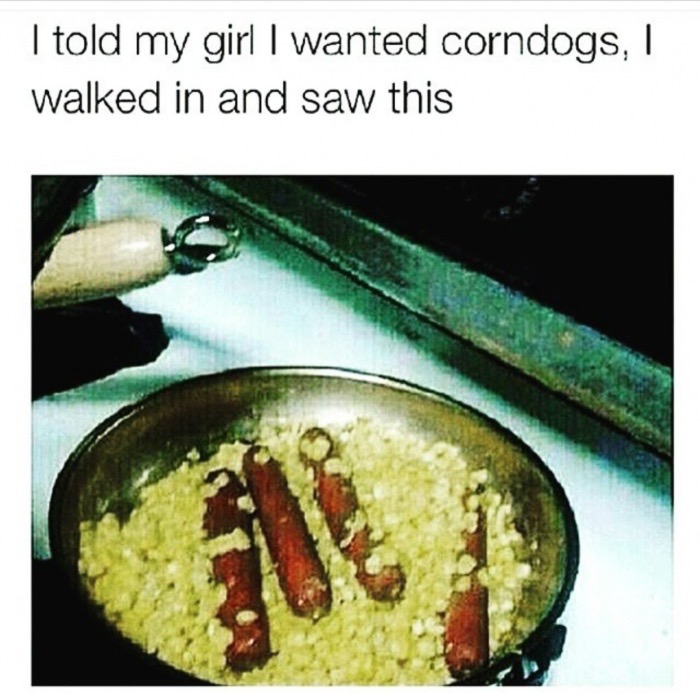 girls that cant cook - I told my girl I wanted corndogs, I walked in and saw this
