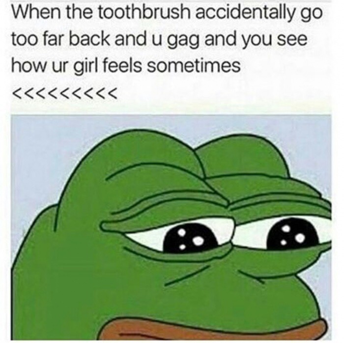 frog meme sad - When the toothbrush accidentally go too far back and u gag and you see how ur girl feels sometimes