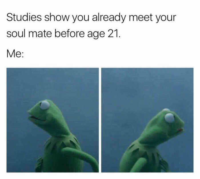 studies show you meet your soulmate before 21 - Studies show you already meet your soul mate before age 21. Me