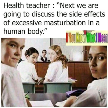 Dank meme about when the teachers says the class will now discuss excessive masturbation and everyone looks at you.