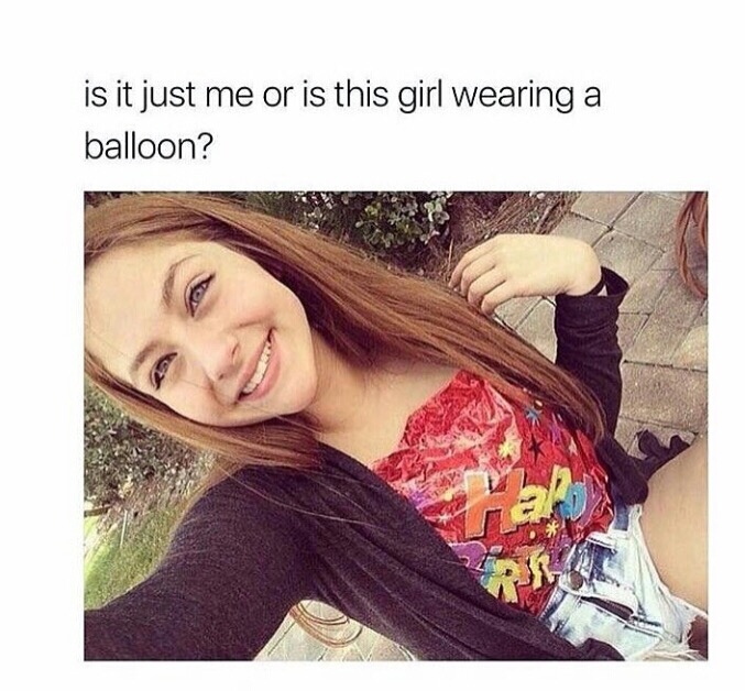 Dank meme of a girl who appears to take a selfie while wearing a balloon.