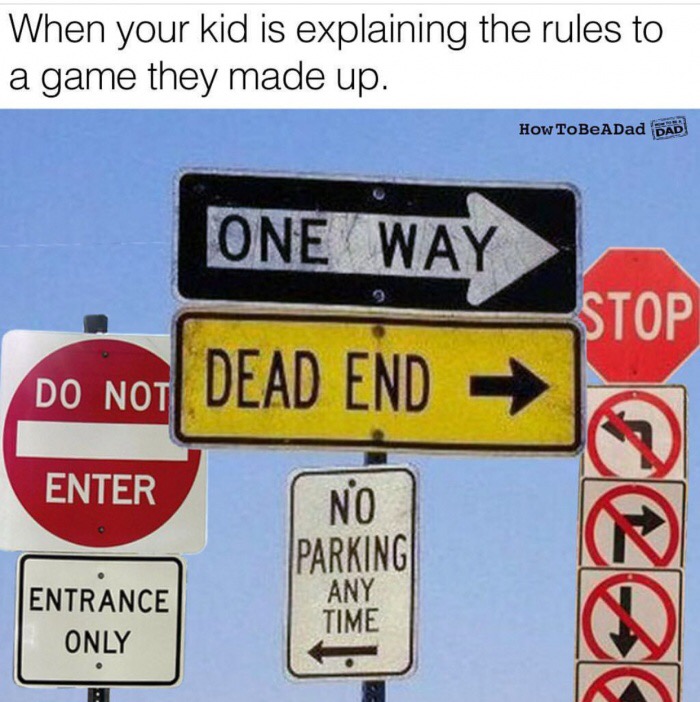 manhattan signs - When your kid is explaining the rules to a game they made up. How ToBeADad Dad One Way Stop Do Not Dead End Enter No Parking Any Entrance Only 12CAN Time
