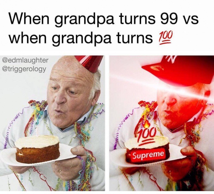 junk food - When grandpa turns 99 vs when grandpa turns 100 Supreme