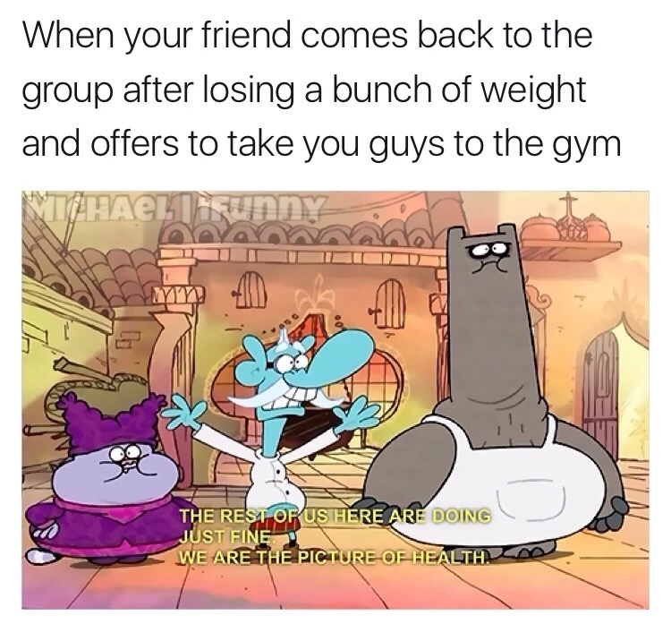 cartoon - When your friend comes back to the group after losing a bunch of weight and offers to take you guys to the gym The Rest Of Us Here Are Doing Just Fine We Are The Picture Of Health