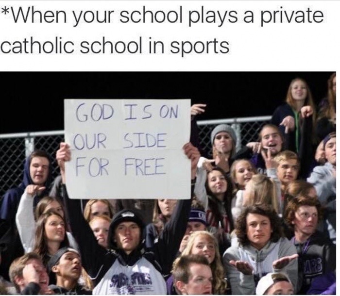 fresh memes catholic - When your school plays a private catholic school in sports God Is On Our Side 'For Free