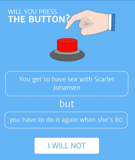 water - Will You Press The Button? You get to have sex with Scarlet Johansen but you have to do it again when she's 80 I Will Not