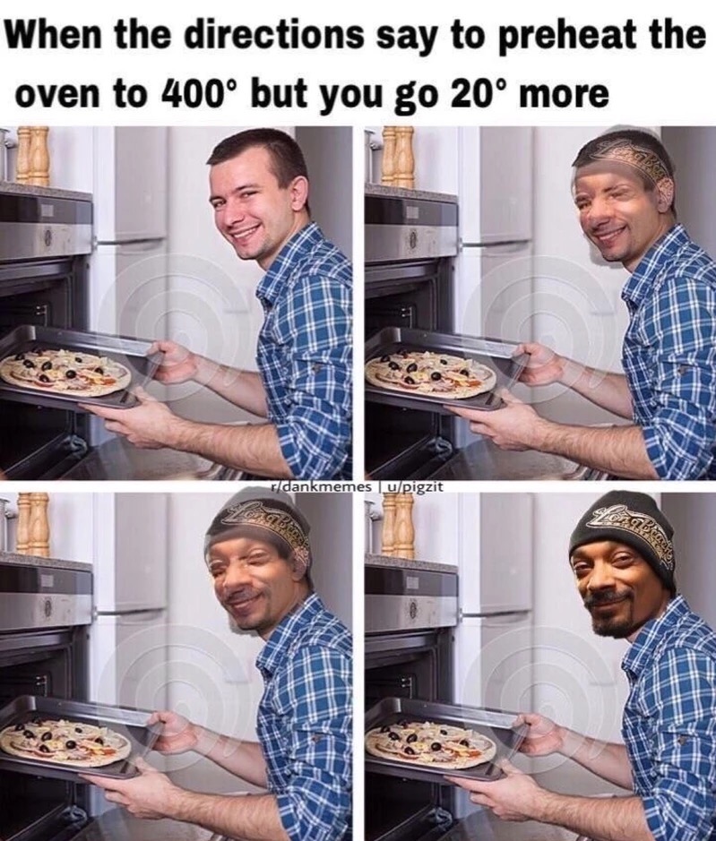 put jews in the oven - When the directions say to preheat the oven to 400 but you go 20 more ridankmemes upigzit