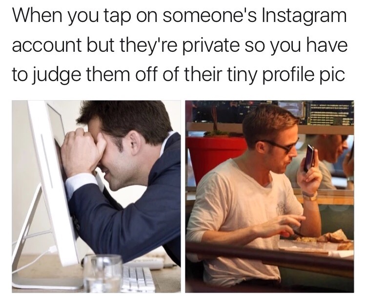 private accounts instagram memes - When you tap on someone's Instagram account but they're private so you have to judge them off of their tiny profile pic