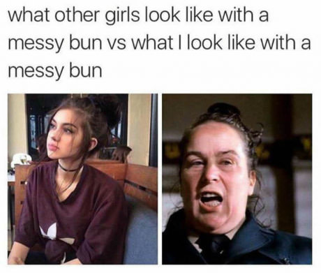 fresh memes - what other girls look with a messy bun vs what I look with a messy bun