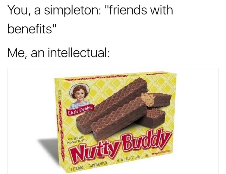 me an intellectual nutty buddy - You, a simpleton "friends with benefits" Me, an intellectual Little Debbie Wafers With Peanut Butter Nutty Buddy Net Wt 120.02.13409 Twin Wrapped 12 Cookies