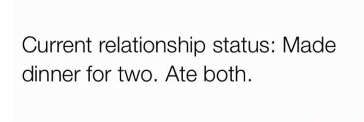 meaningful short love quote - Current relationship status Made dinner for two. Ate both.