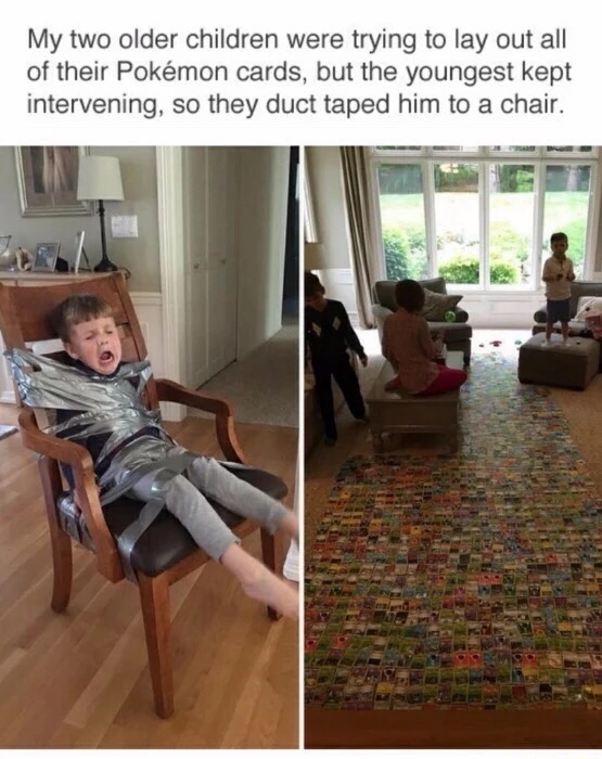 memes - youngest friend memes - My two older children were trying to lay out all of their Pokmon cards, but the youngest kept intervening, so they duct taped him to a chair.