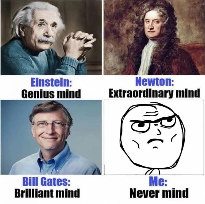 memes - meme on bill gates - Einstein Genius mind Newton Extraordinary mind Bill Gates Brilliant mind Me Never mind