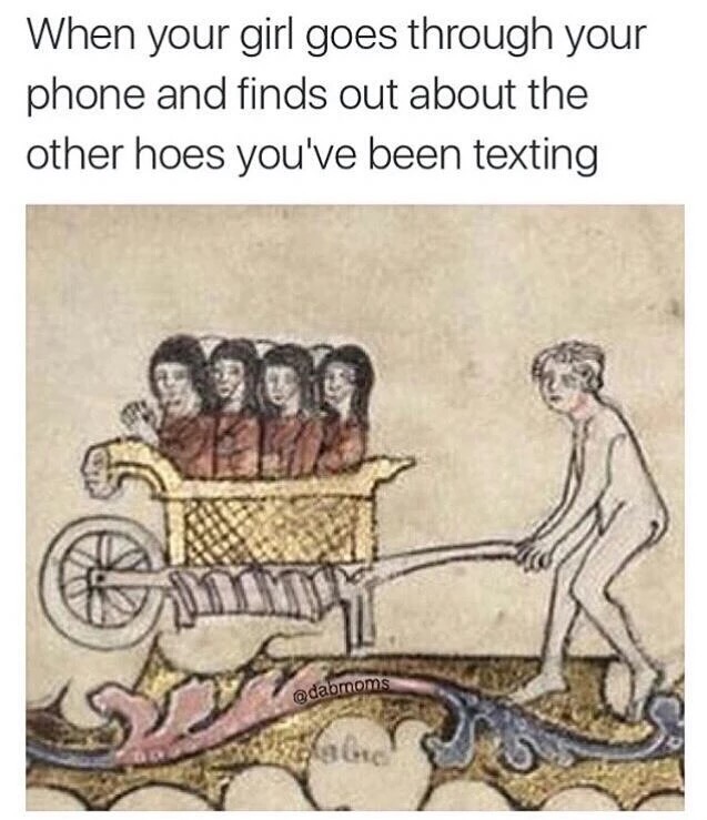 memes - classical art memes hoes - When your girl goes through your phone and finds out about the other hoes you've been texting
