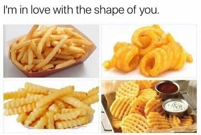 potato love meme - I'm in love with the shape of you.