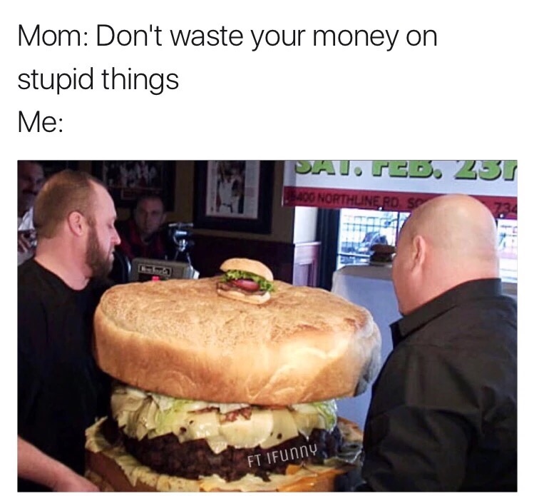 pound hamburger - Mom Don't waste your money on stupid things Me Dai. Teb. 25 400 Northline Ft IFunny