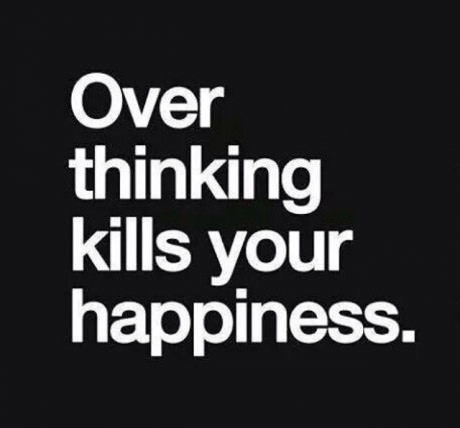 Thought - Over thinking kills your happiness.