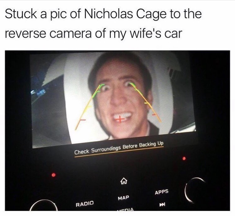 backup camera nick cage - Stuck a pic of Nicholas Cage to the reverse camera of my wife's car Check Surroundings Before Backing Up Apps Map Radio Venia