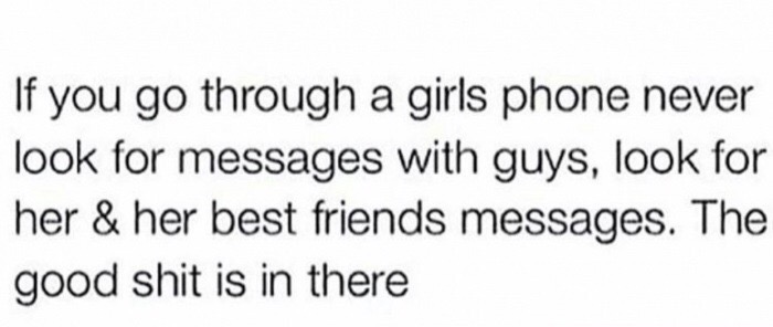 memes - your best friend is hot - If you go through a girls phone never look for messages with guys, look for her & her best friends messages. The good shit is in there