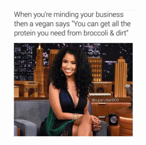 memes - nicki minaj ellen 2014 - When you're minding your business then a vegan says "You can get all the protein you need from broccoli & dirt" supervang